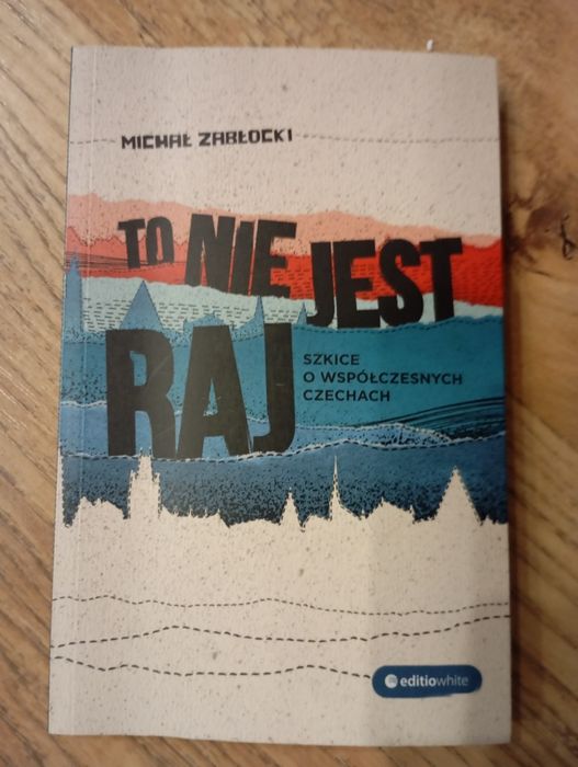 To nie jest raj - szkice o współczesnych Czechach