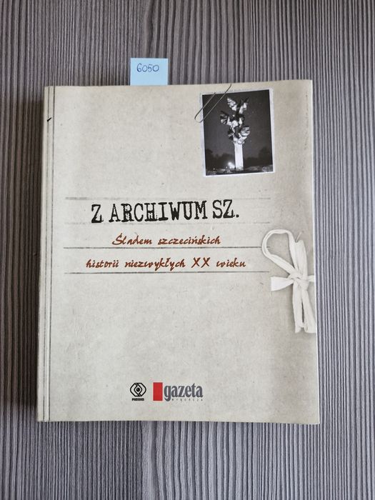 6050. "Z archiwum Sz. Śladem szczecińskich historii niezwyklych"