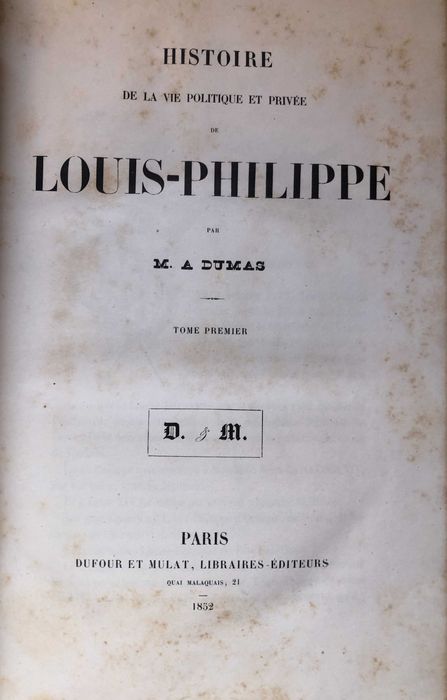 Histoire de la vie politique et privé de Louis-Philippe, par M. A. Dumas, 1852