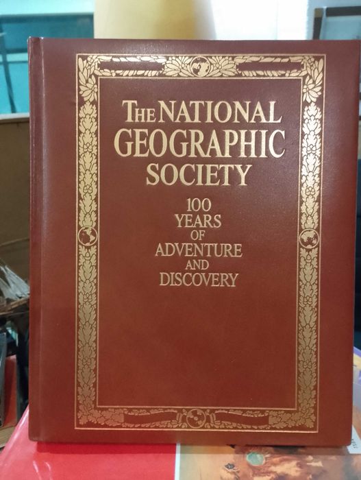 The National Geographic Society 100 Years of Adventure and Discovery