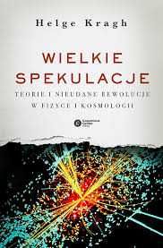 Wielkie spekulacje Teorie i nieudane rewolucje w fizyce i kosmologii Helge Kragh