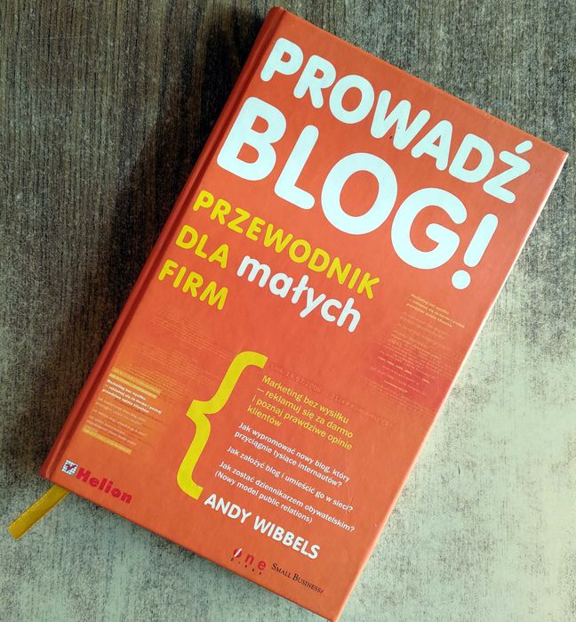 Prowadź blog! Przewodnik dla małych firm - Andy Wibbels