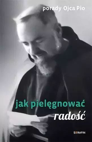 Porady Ojca Pio. Jak Pielęgnować Radość