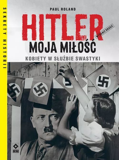 Hitler moja miłość. Kobiety w służbie swastyki. RM. Nowy Produkt