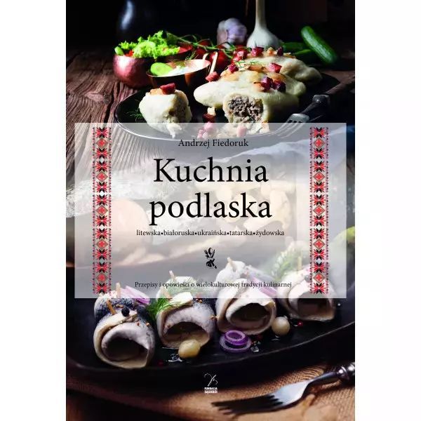 Kuchnia podlaska. Litewska-białoruska-ukraińska-tatarska-żydowska.