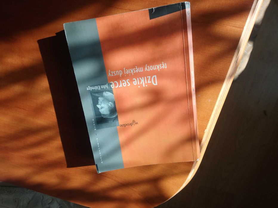 Dzikie serce (mężczyzny i nie tylko). John Eldredge.