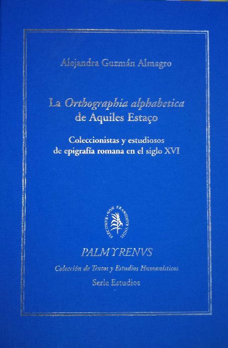 Alejandra Almagro. La Orthographia alphabetica de Aquiles Estaço.