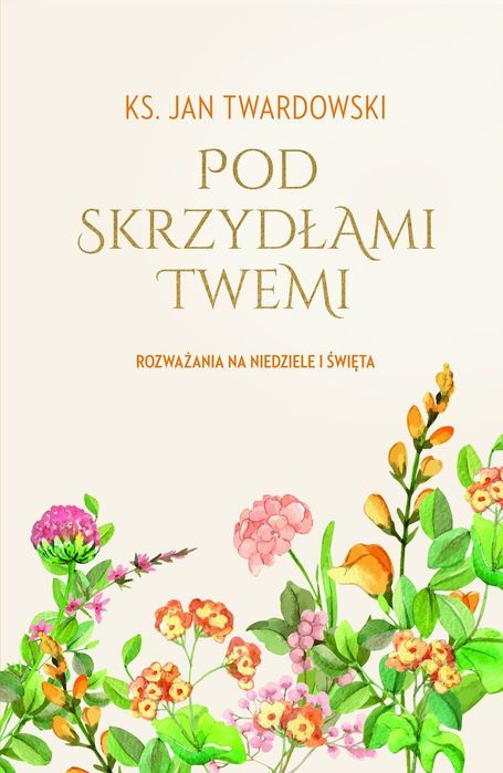 Pod Skrzydłami Twemi. Rozważania Na Niedziele I Święta.. Nowy Produkt