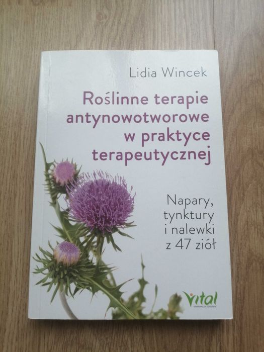 Roślinne terapie antynowotworowe w praktyce terapeutycznej, Napary, tynkury i nalewki z 47 ziół. Lidia Wincek, Vital - Gwarancja zdrowia
