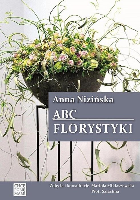 ABC Florystyki w.2 Chcę Robię Mam Anna Nizińska Rok wydania: 2019,