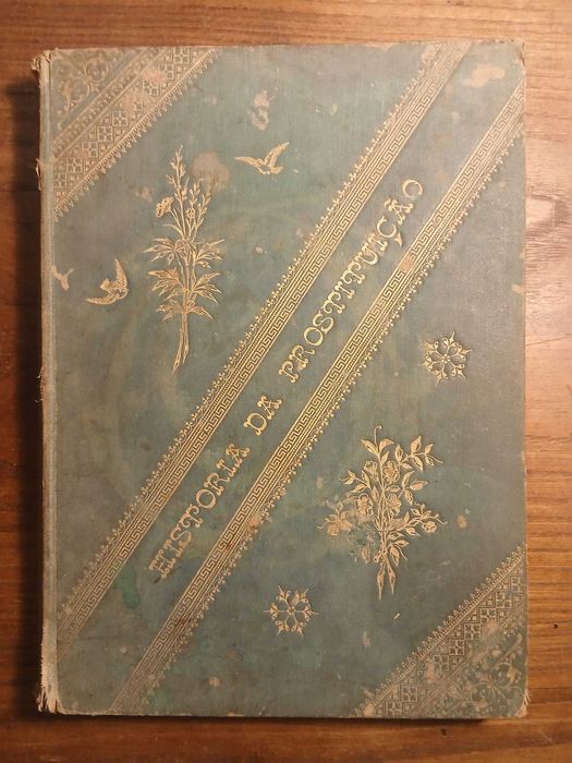História da Prostituição - Segundo os trabalhos de Parent-Duchatelet, Dufour, Lacroix Rabuteaux, Lecour, Taxil Flaux e outros auctores celebres