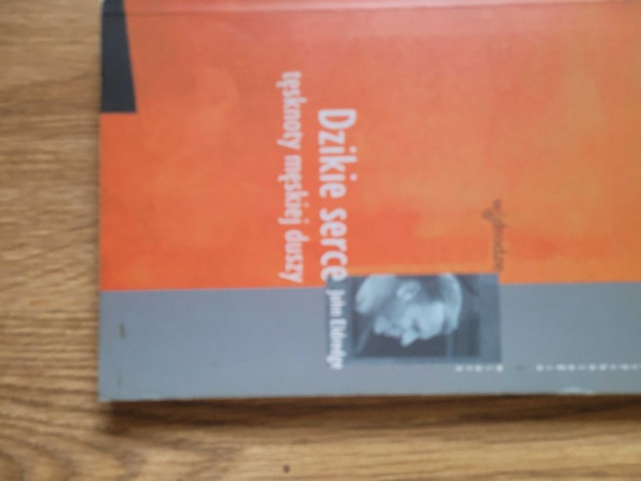 Dzikie serce Tęsknoty męskiej duszy John Eldredge