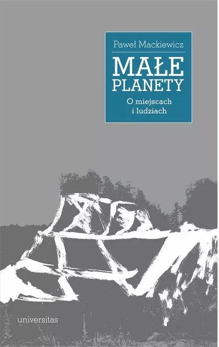 Małe planety. O miejscach i ludziach. Universitas. Nowy Produkt