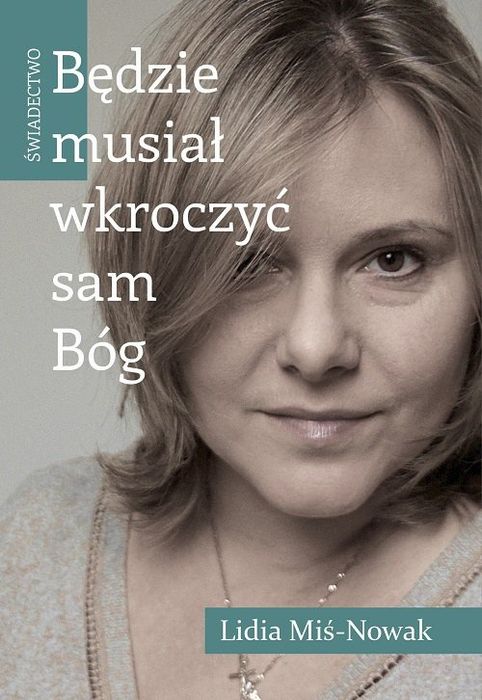Lidia Miś-Nowak Będzie musiał wkroczyć sam Bóg-świadectwo