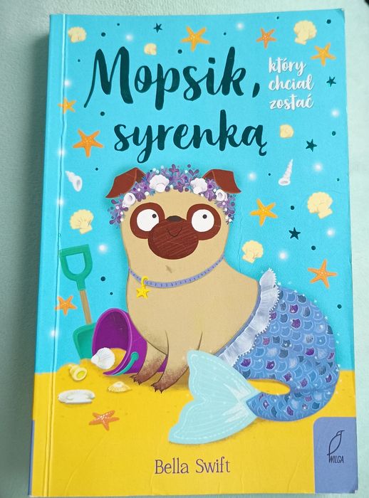 Książka "Mopsik, który chciał zostać syrenką" Belli Swift