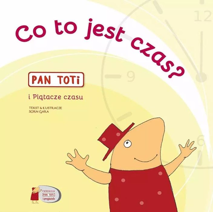 Pan Toti i Plątacze czasu. Co to jest czas?. Fundacja Pan Toti i Przyjaciele. Nowy Produkt