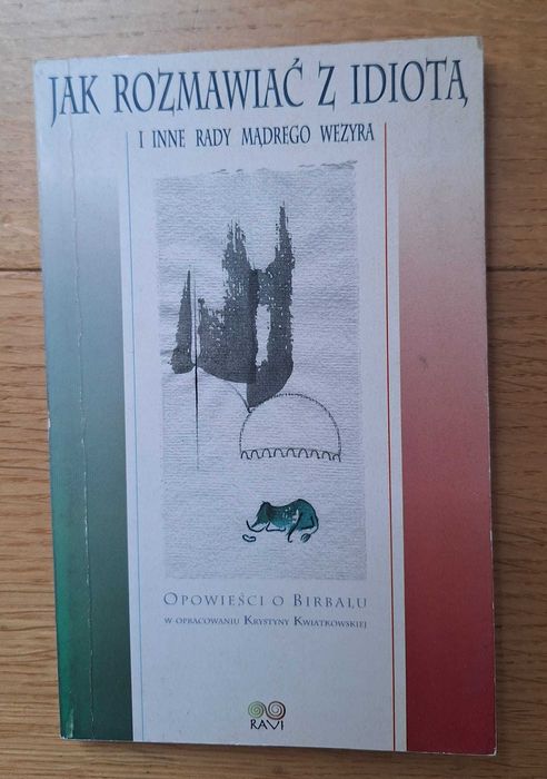 Jak rozmawiać z idiotą i inne rady mądrego Wezyra. Opowieści o Birbalu, Łódź 1995
