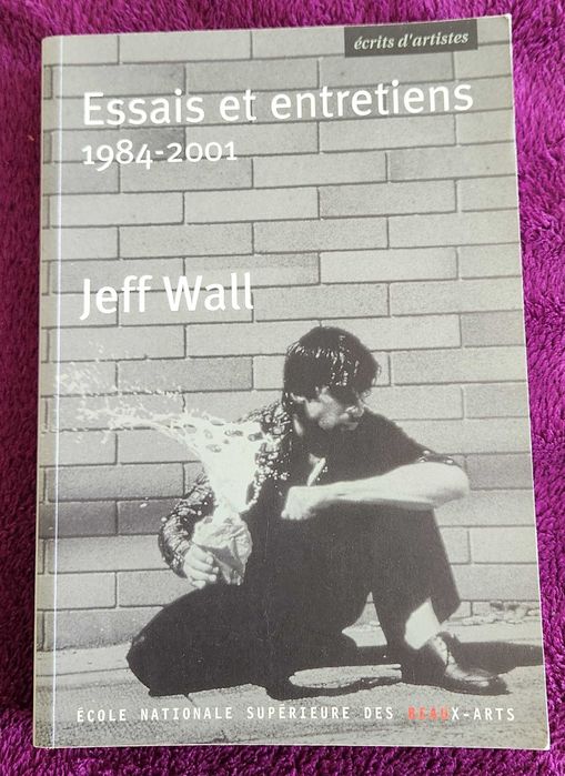Jeff Wall- Essais & Entretiens [ENSBA. Col. Écrits d’ Artists; 2001]