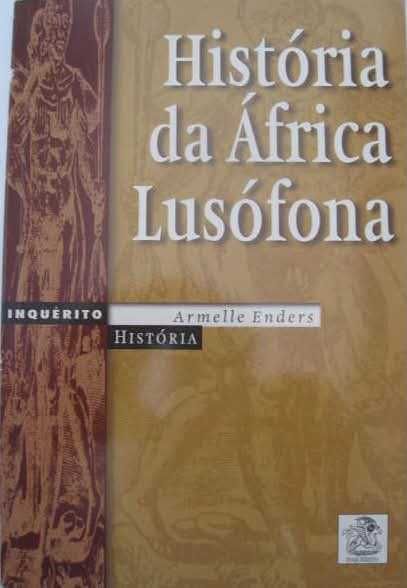 HISTÓRIA DA ÁFRICA LUSÓFONA, de Armelle Enders - Lisboa 1997