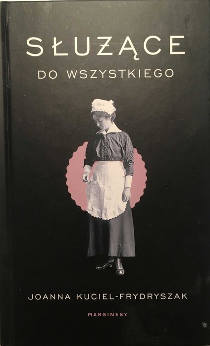 Służące do wszystkiego - Joanna Kuciel - Frydryszak. Wyd. Marginesy