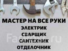 МУЖ НА ЧАС! Домашний мастер! Услуги сантехника! Услуги электрика! Мелкий бытовой ремонт! Недорого!