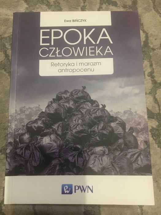"Epoka Człowieka. Retoryka i marazm antropocenu" - E. Bińczyk