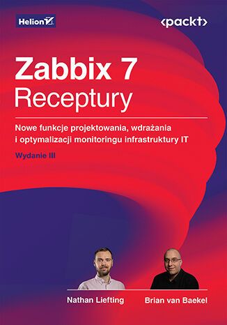 Zabbix 7. Receptury. Nowe Funkcje Projektowania, Wdrażania I Optymalizacji Monitoringu Infrastruktury It Wyd. 3. Nowy Produkt