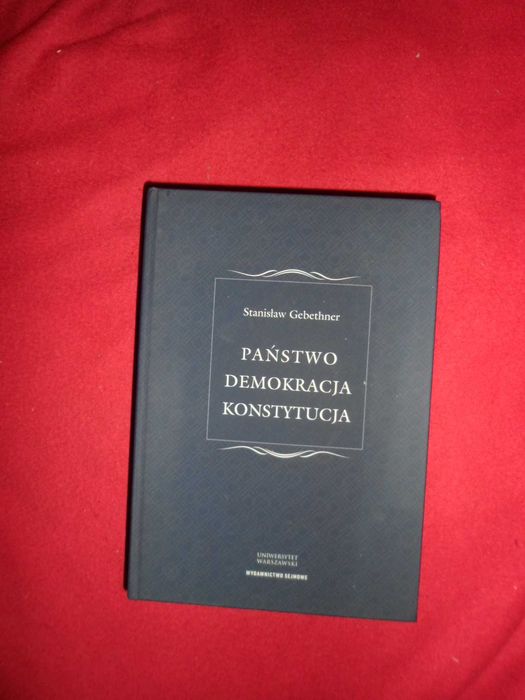 Stanisław Gebethner PAŃSTWO DEMOKRACJA KONSTYTUCJA teksty zebrane