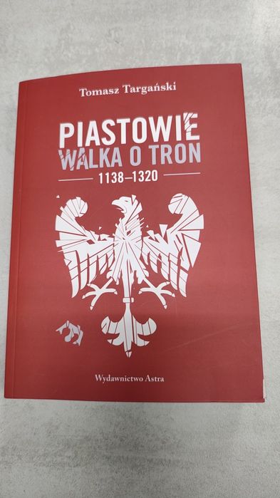 Piastowie.Walka o tron. Tomasz Targański