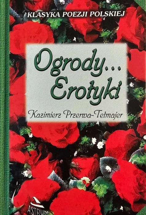 Ogrody. Erotyki. Tetmajer ASTRUM Kazimierz Przerwa-Tetmajer Rok