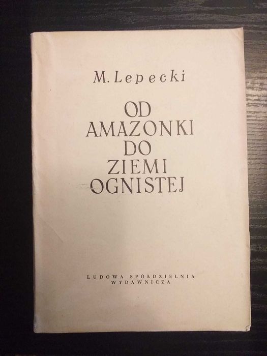 Mieczysław Lepecki  - Od Amazonki do Ziemi Ognistej