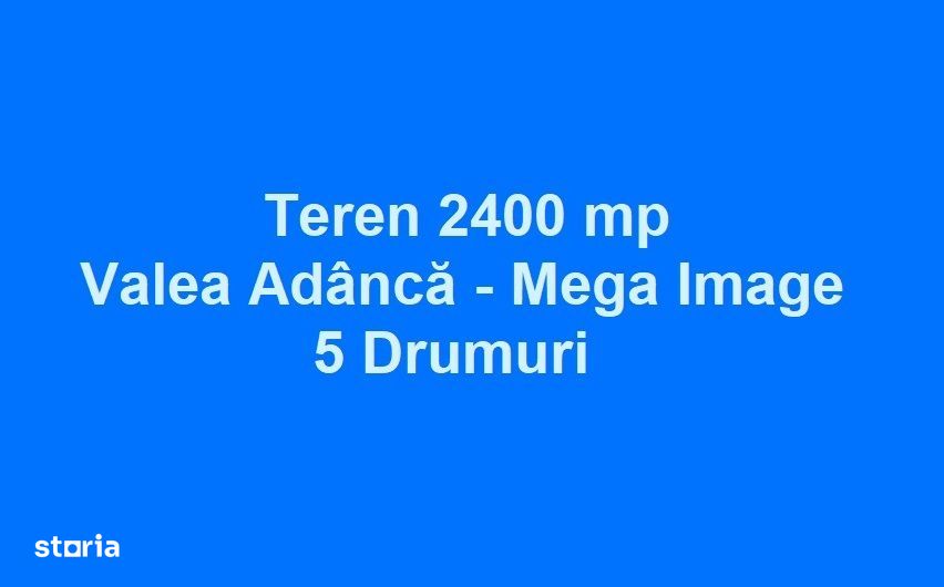 Teren 2400 mp la 150 m de "intersectia 5 drumuri" - Valea Adanca