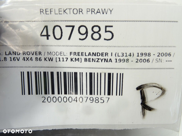 REFLEKTOR PRAWY LAND ROVER FREELANDER I (L314) 1998 - 2006 1.8 16V 4x4 86 kW [117 KM] benzyna 1998 - - 5