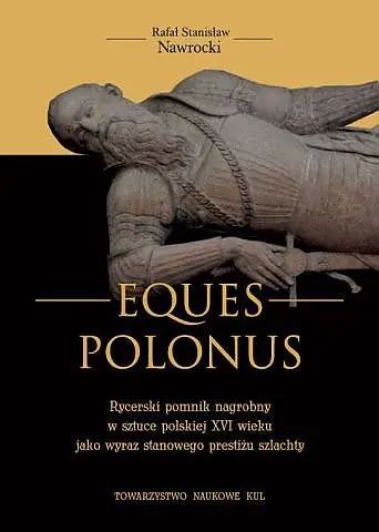 Eques Polonus. Rycerski pomnik nagrobny w sztuce polskiej XVI wieku jako wyraz stanowego prestiżu szlachty. Towarzystwo Naukowe KUL. Nowy Produkt