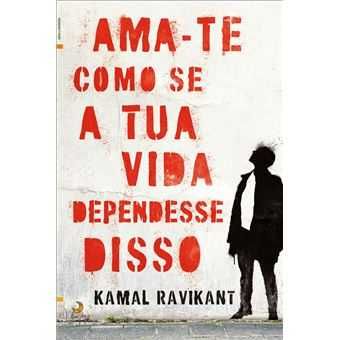 Ama-te Como Se a Tua Vida Dependesse Disso, Kamal Ravikant