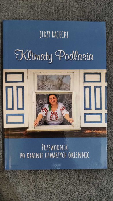 Klimaty Podlasia Przewodnik po krainie otwartych okiennic J. Rajecki