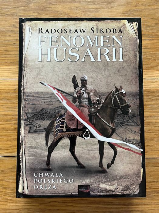Radosław Sikora FENOMEN HUSARII CHWAŁA POLSKIEGO ORĘŻA 2017 twarda oprawa