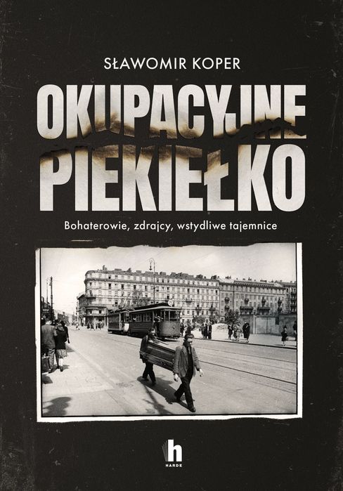 Okupacyjne piekiełko. Bohaterowie, zdrajcy, wstydliwe tajemnice. Harde. Nowy Produkt