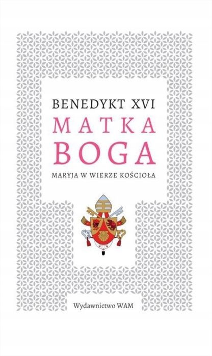 Matka Boga. Maryja W Wierze Kościoła Benedykt Xvi