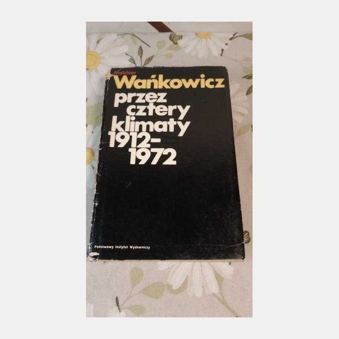 Przez cztery klimaty. 1912 - 1972. Wańkowicz
