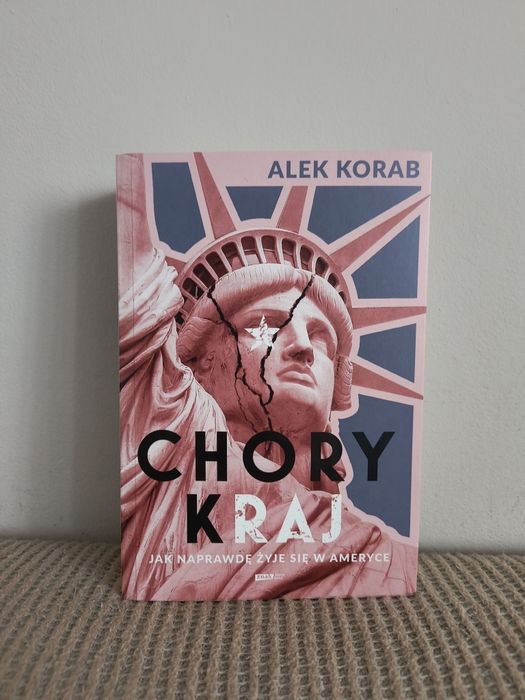 Książka Chory Kraj. Jak naprawdę żyje się w Ameryce, Alek Korab