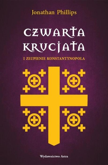 Czwarta krucjata i złupienie Konstantynopola Astra Jonathan Phillips