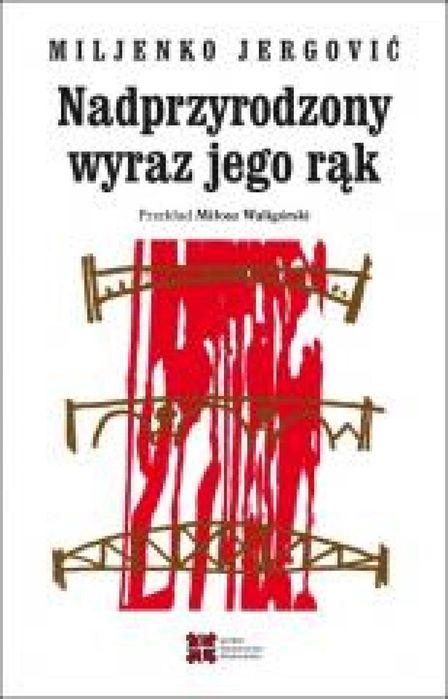 Nadprzyrodzony wyraz jego rąk Sedno Miljenko Jergovic Rok wydania: