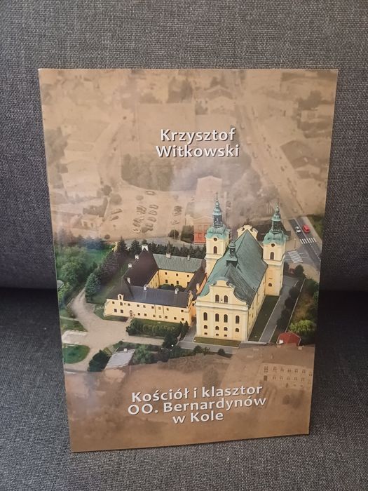 Krzysztof Witkowski Kościół i klasztor OO. Bernardynów w Kole