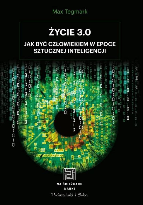 Życie 3.0. Człowiek w erze sztucznej inteligencji Prószyński i S-ka