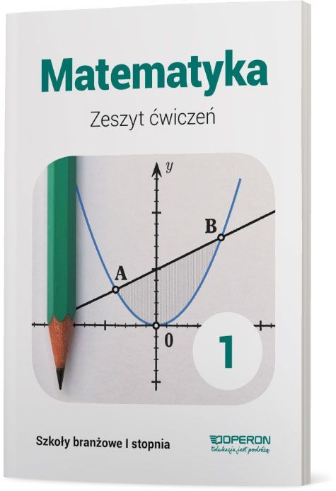 Matematyka Zeszyt Ćwiczeń 1 Szkoła Branżowa 1 Stopnia Konstantynowicz Adam, Konstantynowicz Anna, Pająk Małgorzata Opracowanie Zbiorowe