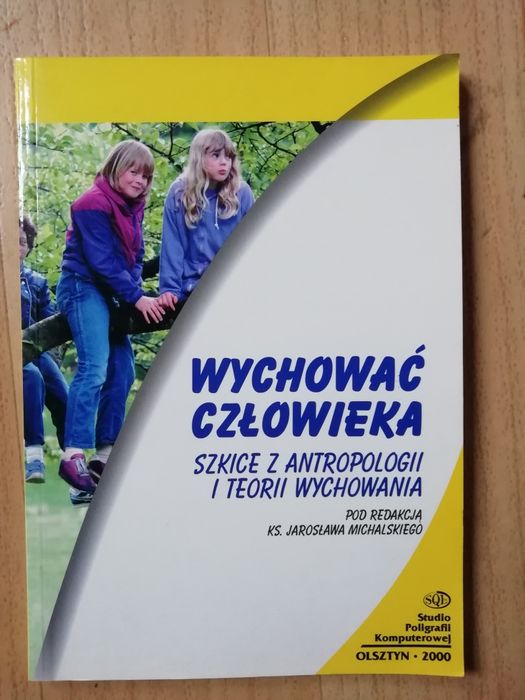 WYCHOWAĆ CZŁOWIEKA Szkice z antropologii i teorii Jarosław Michalski