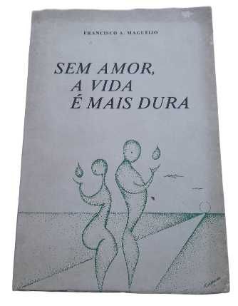 Sem Amor, A Vida é Mais Dura, de Francisco A. Magueijo