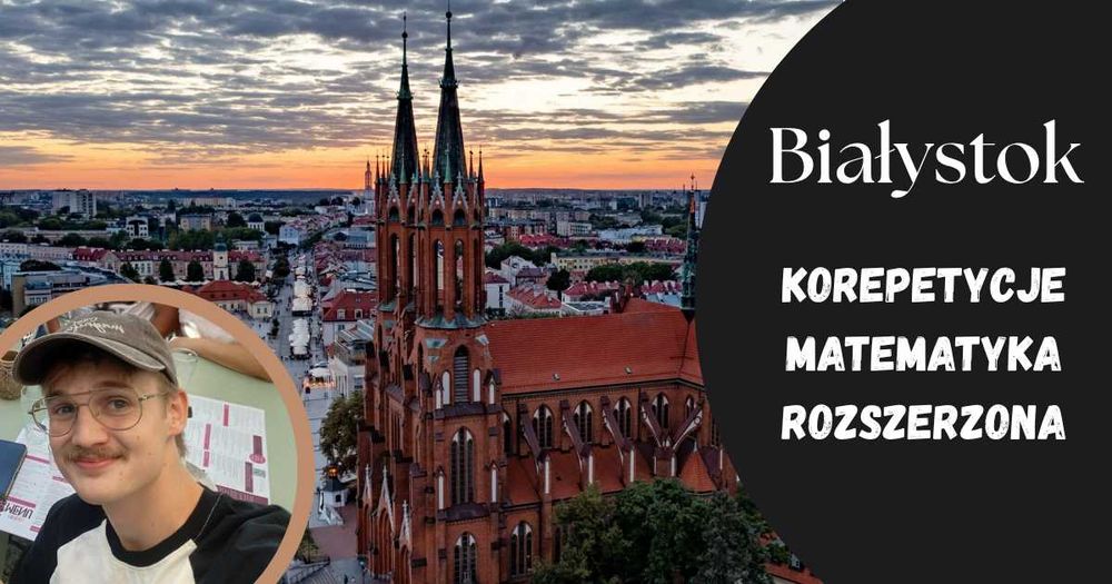 Korepetycje matematyka rozszerzona Liceum/Technikum/Matura BIAŁYSTOK