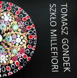 Tomasz Gondek Szkło MILLEFIORI